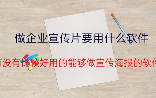 做企业宣传片要用什么软件 有没有比较好用的能够做宣传海报的软件？